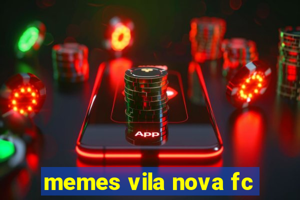 memes vila nova fc